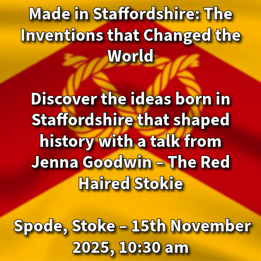 Made in Staffordshire: The Inventions that Changed the World – A Talk with Jenna Goodwin – The Red Haired Stokie – The Copeland Room, Spode Museum Stoke – 10:30am 15th November 2025